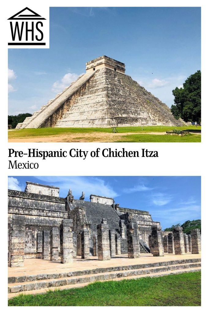 Text: Pre-Hispanic City of Chichen Itza, Mexico.
Images: Top, A pyramid, with stepped sides and a stairway up to the top, which has a flat platform. Bottom, temple ruins. A large stairway to a flat platforms surrounded by many ruined pillars.