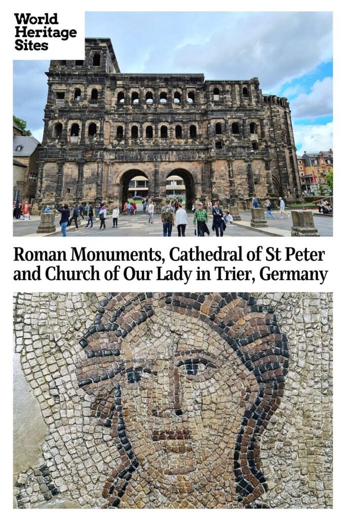 Text: Roman Monuments, Cathedral of St Peter and Church of Our Lady in Trier, Germany. Images: above, Porta Nigra; below, a woman's face in a mosaic.