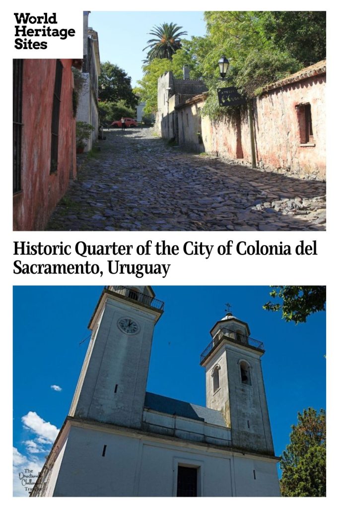 Text: Historic Quarter of the City of Colonia del Sacramento, Uruguay. Images: above, a view up a street with old houses; below, looking up at two church towers.